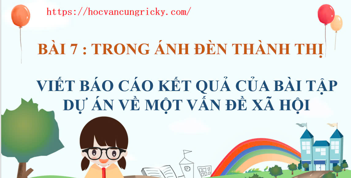 Banner cho bài viết:Soạn văn 12: Viết báo cáo kết quả bài tập Dự án về một vấn đề xã hội (Bài 7 Chân Trời Sáng Tạo)
