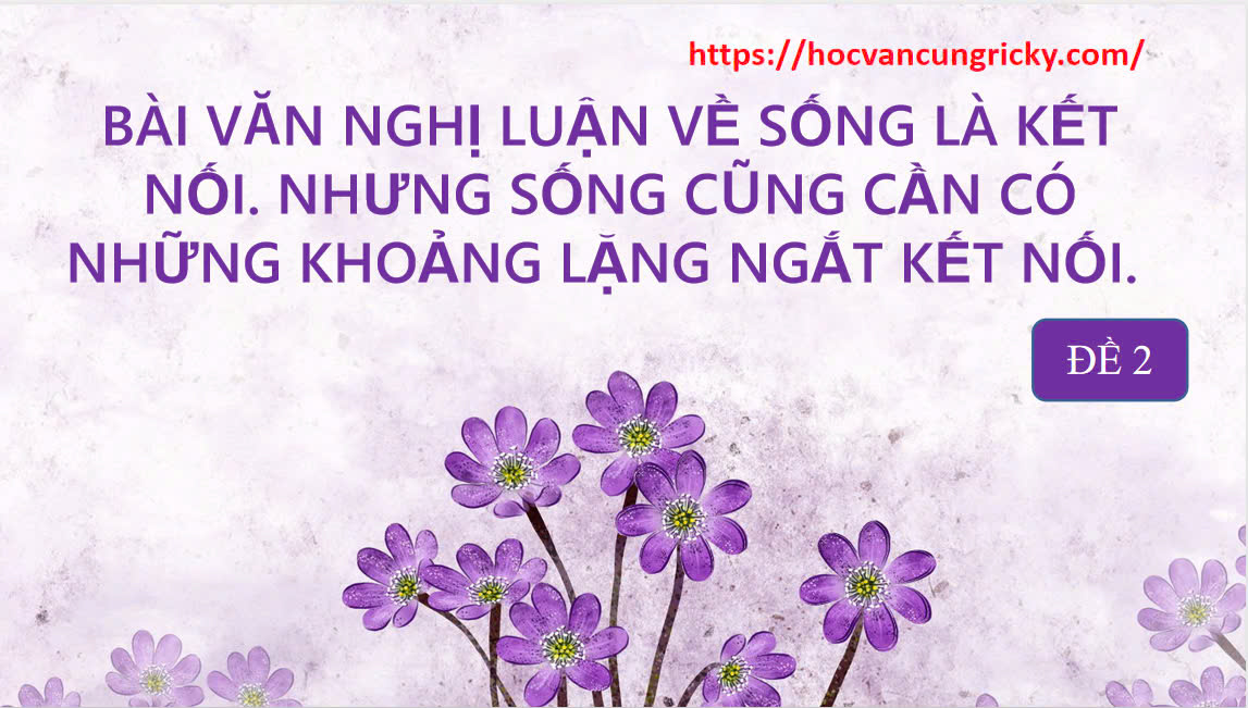Banner cho bài viết:Bài văn nghị luận về Sống là kết nối. Nhưng Sống cũng cần có những khoảng lặng ngắt kết nối ( Ngữ văn 12 chương trình mới)
