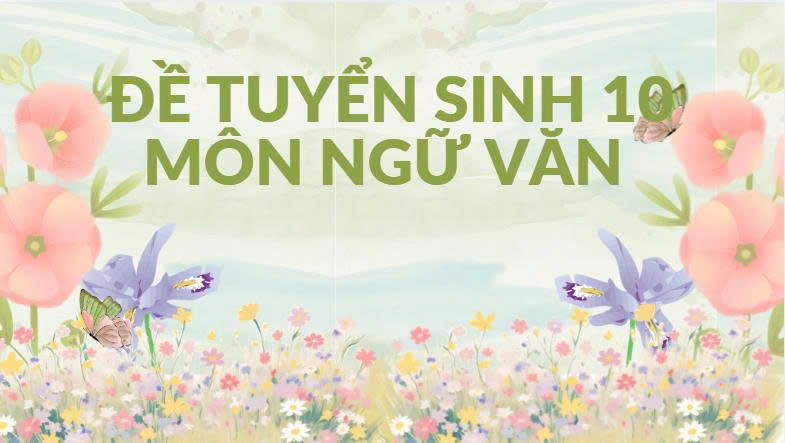 Đề tuyển sinh vào lớp 10 năm 2026 - 2027 môn Ngữ Văn của Sở Tuyên Quang
