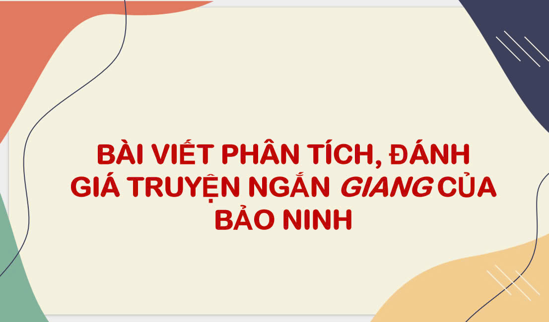 Banner cho bài viết:Bài viết Phân Tích, Đánh giá truyện ngắn Giang - Bảo Ninh