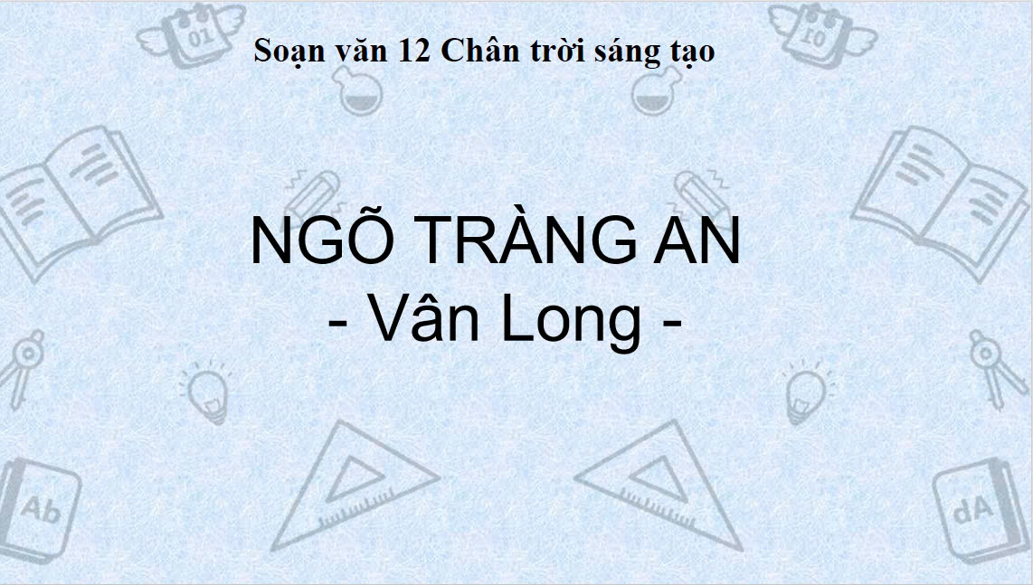 Banner cho bài viết:Soạn văn 12 bài 4: Ngõ Tràng An – Vân Long - Ngữ văn 12 Chân trời sáng tạo
